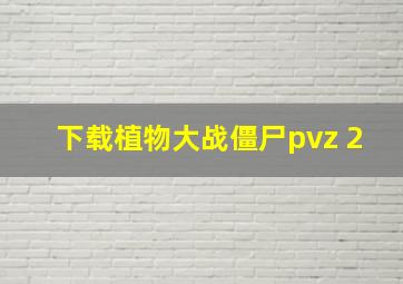 下载植物大战僵尸pvz 2